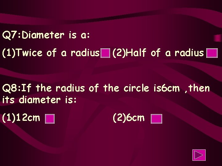 Q 7: Diameter is a: (1)Twice of a radius (2)Half of a radius Q