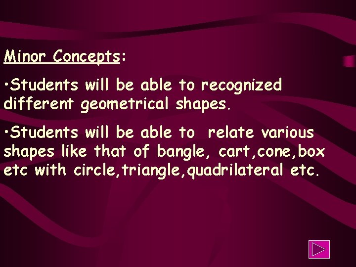 Minor Concepts: • Students will be able to recognized different geometrical shapes. • Students