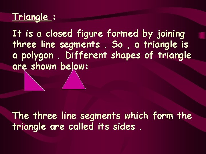Triangle : It is a closed figure formed by joining three line segments. So