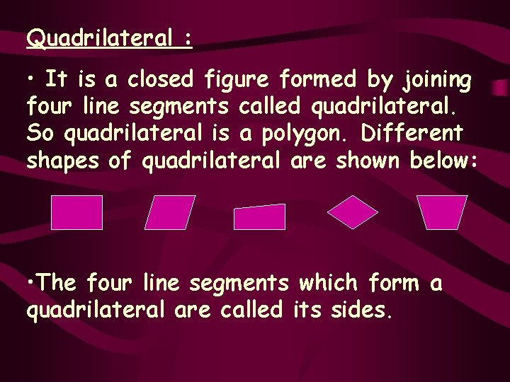 Quadrilateral : • It is a closed figure formed by joining four line segments