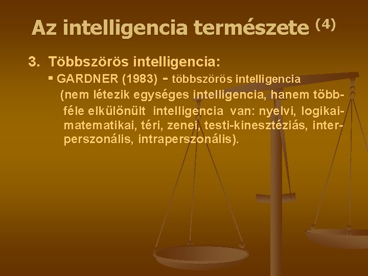 Az intelligencia természete (4) 3. Többszörös intelligencia: ▪ GARDNER (1983) - többszörös intelligencia (nem