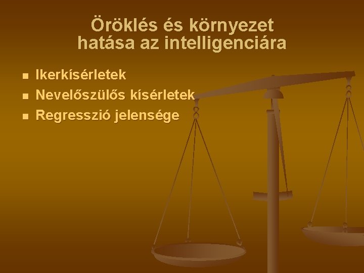 Öröklés és környezet hatása az intelligenciára n n n Ikerkísérletek Nevelőszülős kísérletek Regresszió jelensége