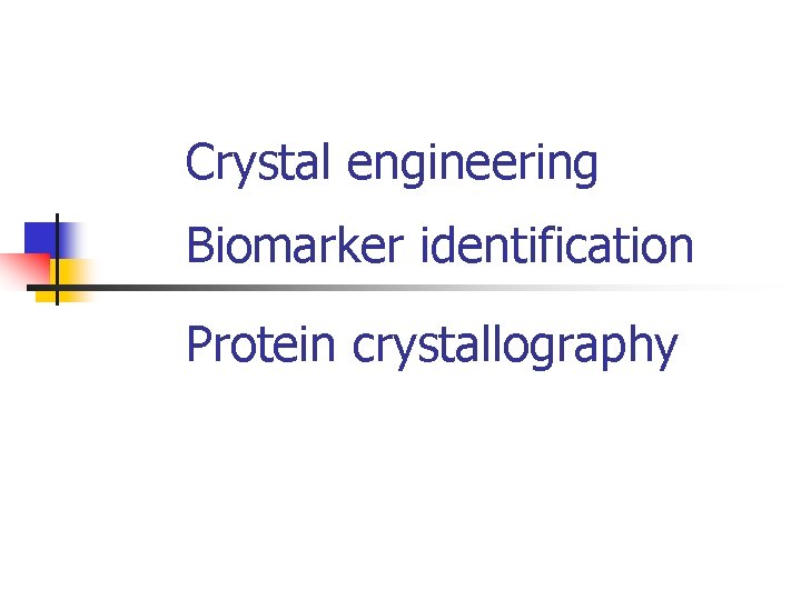 Crystal engineering Biomarker identification Protein crystallography 