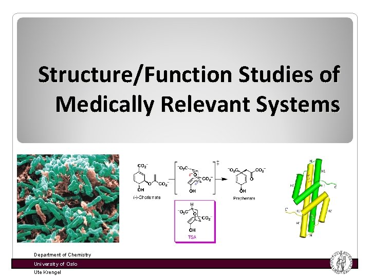 Structure/Function Studies of Medically Relevant Systems Department of Chemistry University of Oslo Ute Krengel