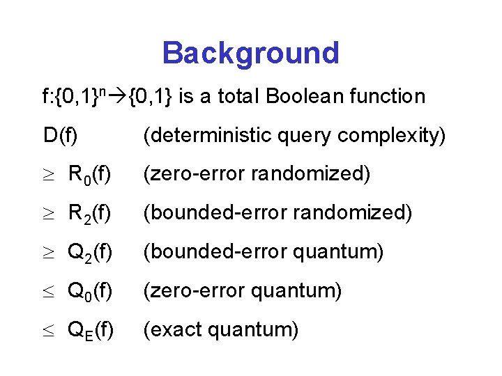 Background f: {0, 1}n {0, 1} is a total Boolean function D(f) (deterministic query