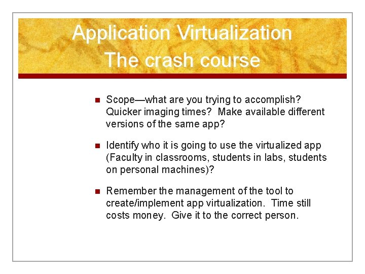 Application Virtualization The crash course n Scope—what are you trying to accomplish? Quicker imaging