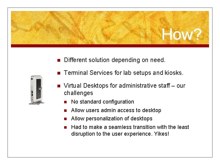 How? n Different solution depending on need. n Terminal Services for lab setups and
