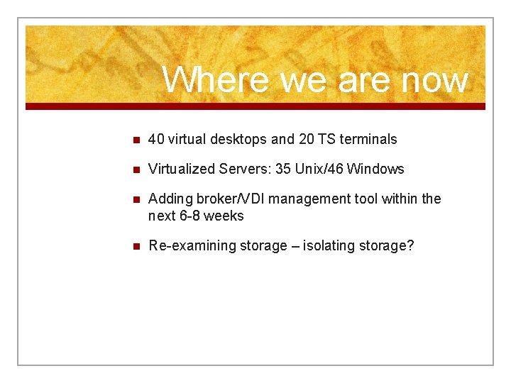 Where we are now n 40 virtual desktops and 20 TS terminals n Virtualized