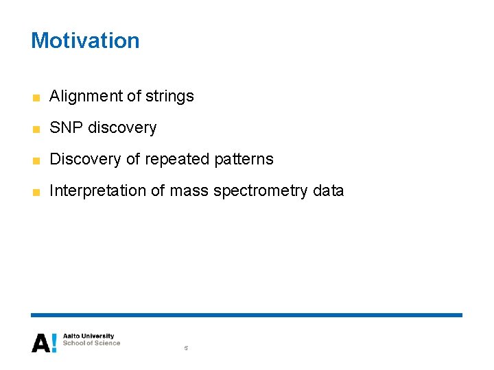 Motivation Alignment of strings SNP discovery Discovery of repeated patterns Interpretation of mass spectrometry