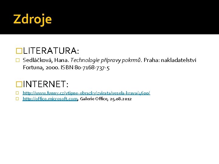 Zdroje �LITERATURA: � Sedláčková, Hana. Technologie přípravy pokrmů. Praha: nakladatelství Fortuna, 2000. ISBN 80