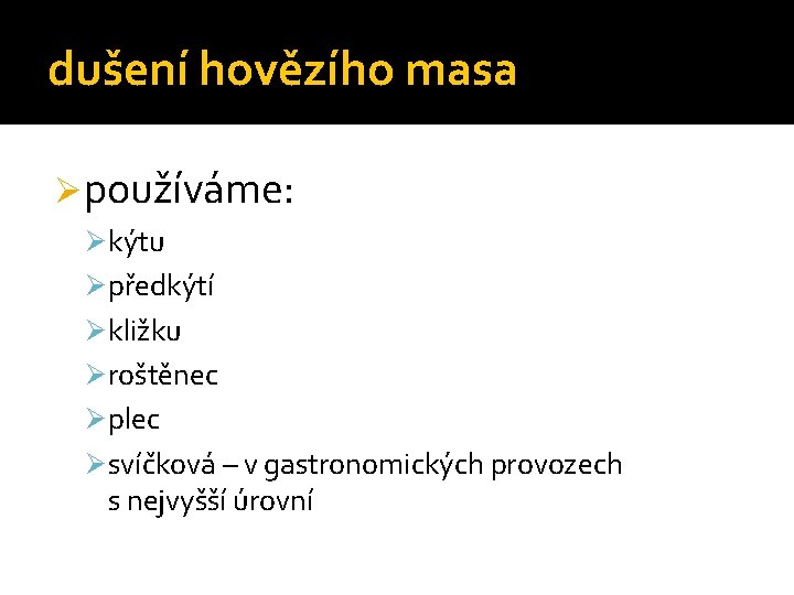 dušení hovězího masa Øpoužíváme: Ø kýtu Ø předkýtí Ø kližku Ø roštěnec Ø plec