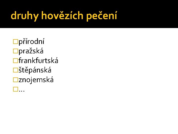 druhy hovězích pečení �přírodní �pražská �frankfurtská �štěpánská �znojemská �… 