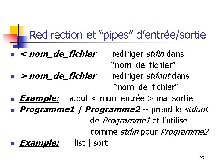 Redirection et “pipes” d’entrée/sortie n n n < nom_de_fichier -- rediriger stdin dans “nom_de_fichier”