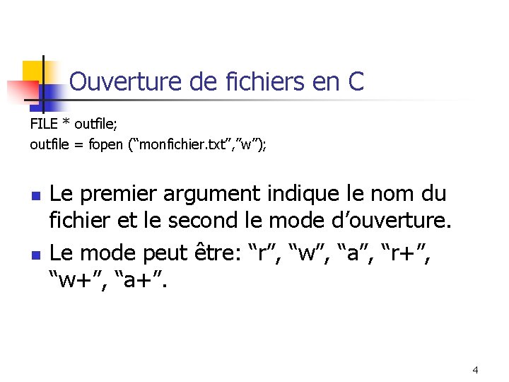 Ouverture de fichiers en C FILE * outfile; outfile = fopen (“monfichier. txt”, ”w”);
