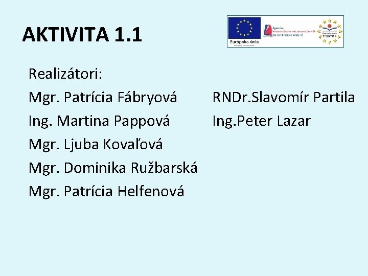 AKTIVITA 1. 1 Realizátori: Mgr. Patrícia Fábryová RNDr. Slavomír Partila Ing. Martina Pappová Ing.