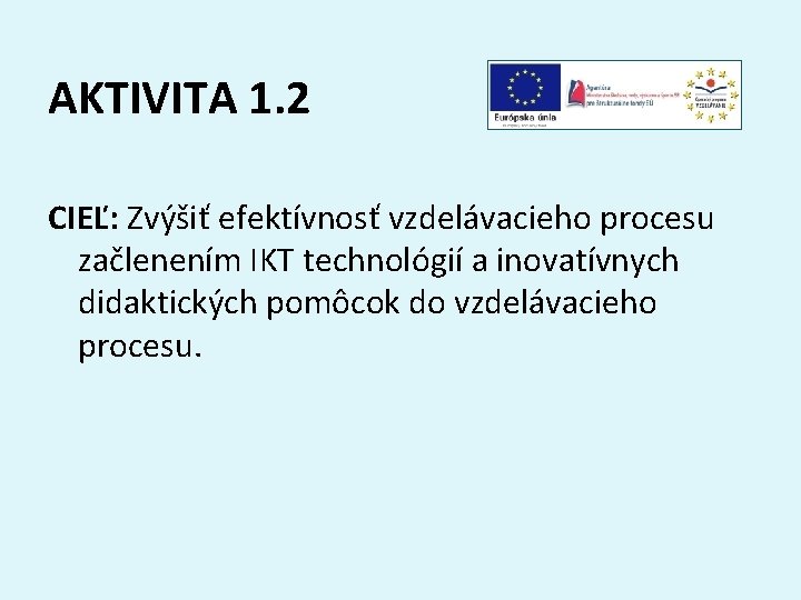 AKTIVITA 1. 2 CIEĽ: Zvýšiť efektívnosť vzdelávacieho procesu začlenením IKT technológií a inovatívnych didaktických