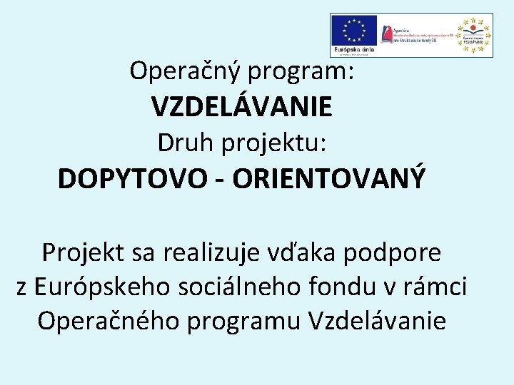 Operačný program: VZDELÁVANIE Druh projektu: DOPYTOVO - ORIENTOVANÝ Projekt sa realizuje vďaka podpore z