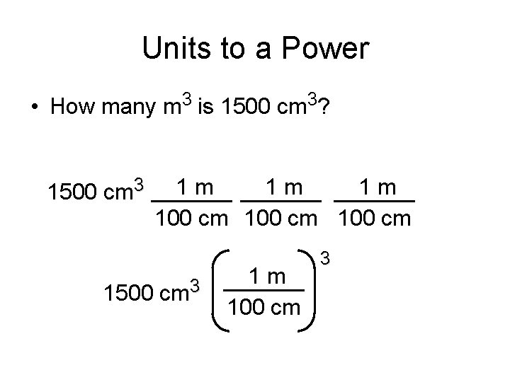 Units to a Power • How many m 3 is 1500 cm 3? 1500