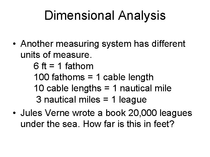 Dimensional Analysis • Another measuring system has different units of measure. 6 ft =