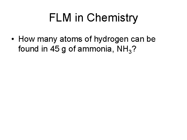 FLM in Chemistry • How many atoms of hydrogen can be found in 45
