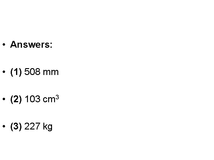  • Answers: • (1) 508 mm • (2) 103 cm 3 • (3)
