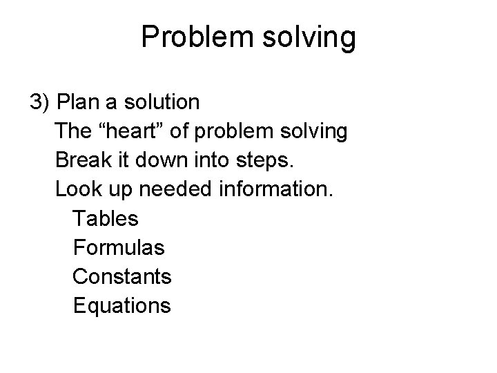 Problem solving 3) Plan a solution The “heart” of problem solving Break it down
