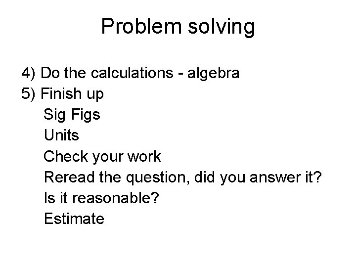 Problem solving 4) Do the calculations - algebra 5) Finish up Sig Figs Units