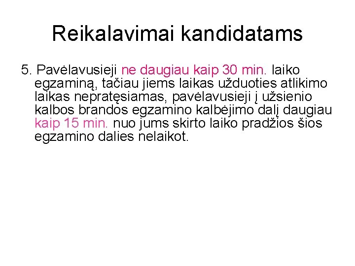Reikalavimai kandidatams 5. Pavėlavusieji ne daugiau kaip 30 min. laiko egzaminą, tačiau jiems laikas