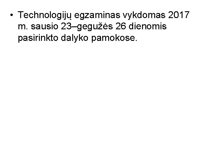  • Technologijų egzaminas vykdomas 2017 m. sausio 23–gegužės 26 dienomis pasirinkto dalyko pamokose.