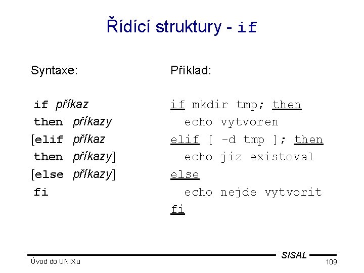 Řídící struktury - if Syntaxe: Příklad: if příkaz then příkazy [elif příkaz then příkazy]