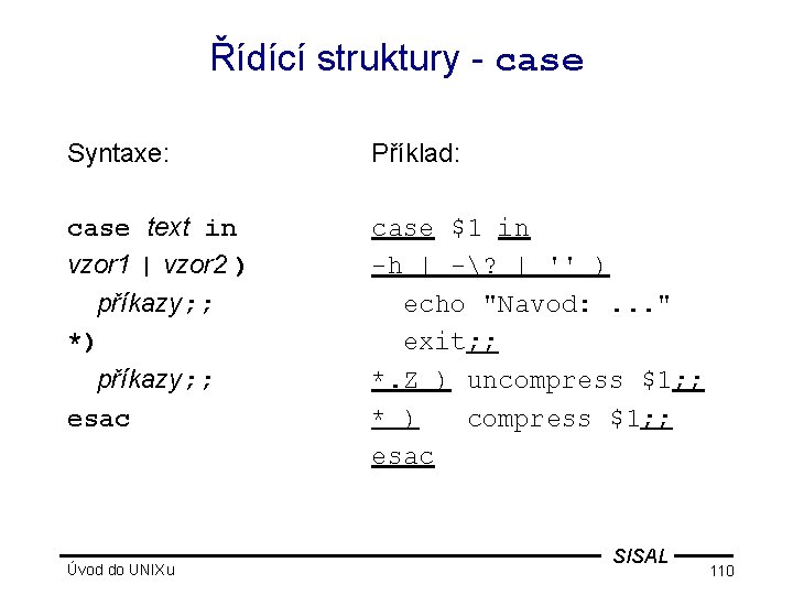 Řídící struktury - case Syntaxe: Příklad: case text in vzor 1 | vzor 2