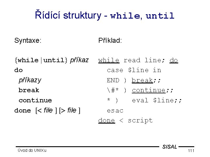 Řídící struktury - while, until Syntaxe: Příklad: {while | until} příkaz do příkazy break