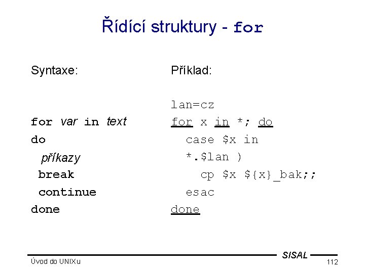 Řídící struktury - for Syntaxe: for var in text do příkazy break continue done