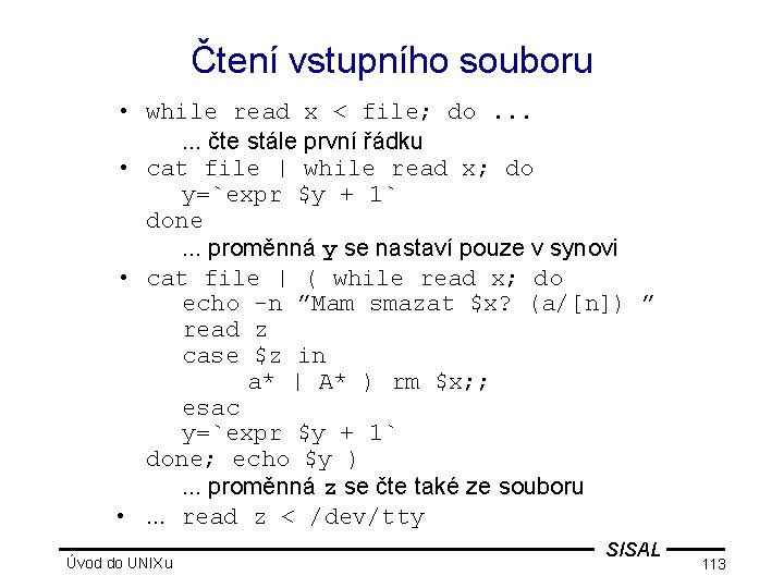 Čtení vstupního souboru • while read x < file; do. . . čte stále