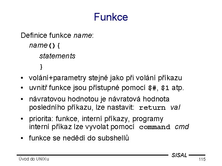 Funkce Definice funkce name: name(){ statements } • volání+parametry stejné jako při volání příkazu