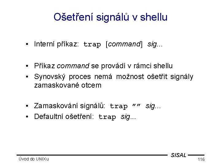 Ošetření signálů v shellu • Interní příkaz: trap [command] sig. . . • Příkaz