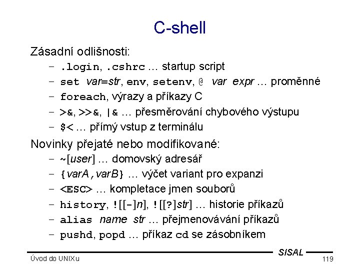 C-shell Zásadní odlišnosti: – – – . login, . cshrc … startup script set