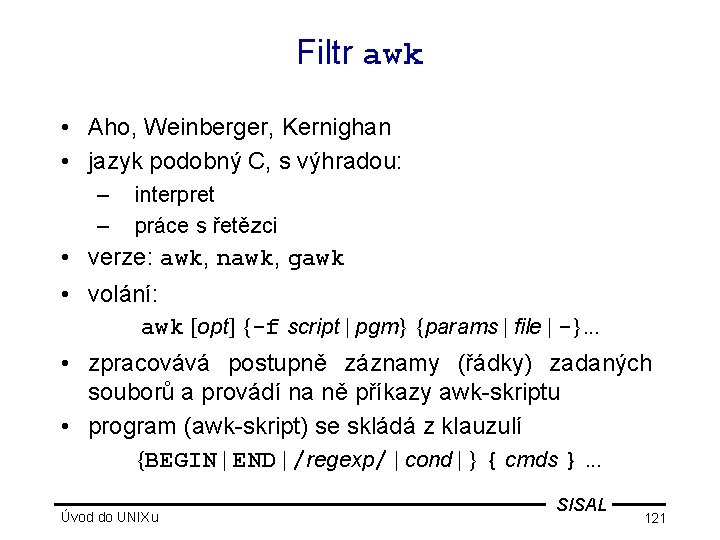 Filtr awk • Aho, Weinberger, Kernighan • jazyk podobný C, s výhradou: – –