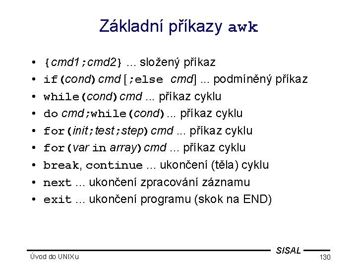 Základní příkazy awk • • • {cmd 1; cmd 2}. . . složený příkaz