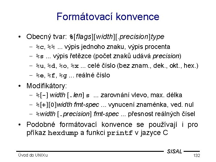 Formátovací konvence • Obecný tvar: %[flags][width][. precision]type – – %c, %%. . . výpis