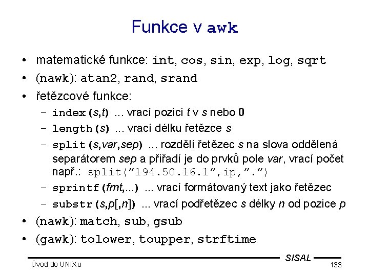 Funkce v awk • matematické funkce: int, cos, sin, exp, log, sqrt • (nawk):