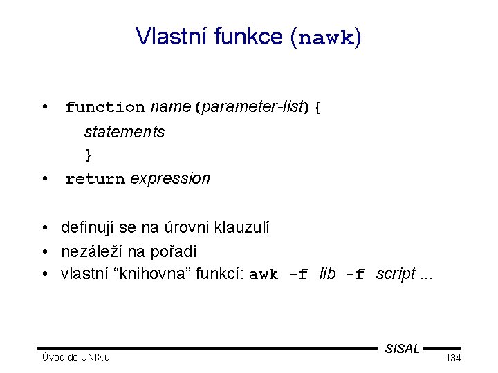 Vlastní funkce (nawk) • function name(parameter-list){ • statements } return expression • definují se