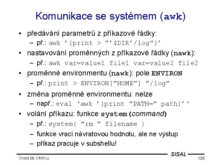 Komunikace se systémem (awk) • předávání parametrů z příkazové řádky: – př. : awk