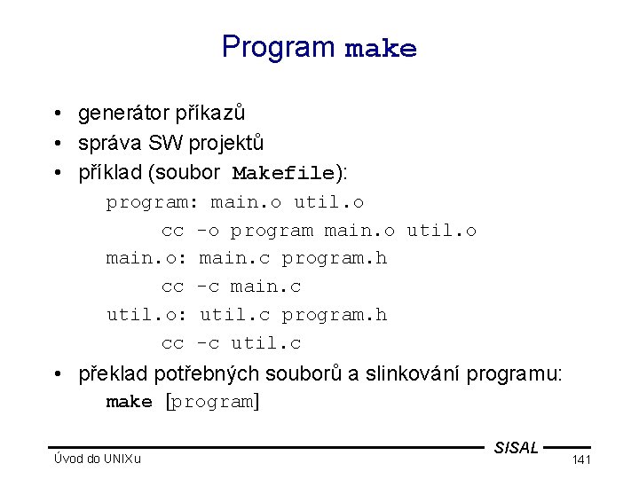 Program make • generátor příkazů • správa SW projektů • příklad (soubor Makefile): program: