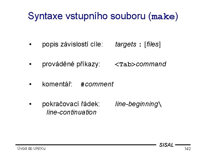 Syntaxe vstupního souboru (make) • popis závislostí cíle: targets : [files] • prováděné příkazy: