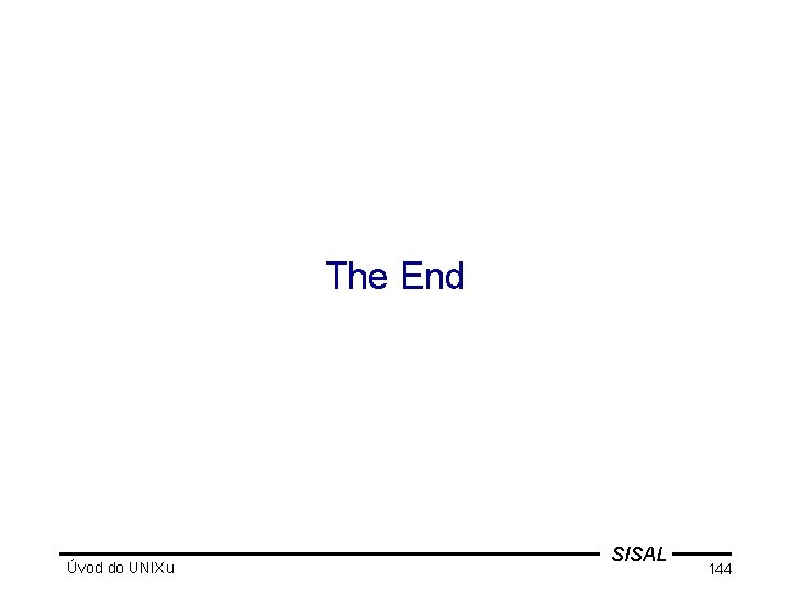 The End Úvod do UNIXu SISAL 144 