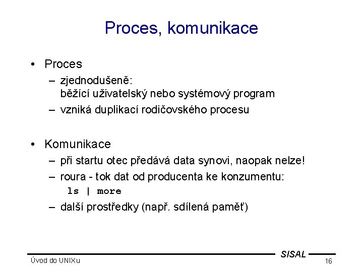 Proces, komunikace • Proces – zjednodušeně: běžící uživatelský nebo systémový program – vzniká duplikací