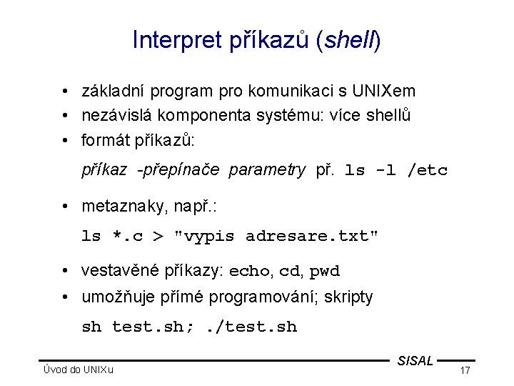 Interpret příkazů (shell) • základní program pro komunikaci s UNIXem • nezávislá komponenta systému: