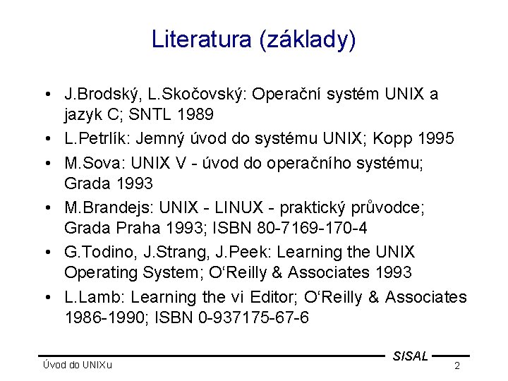 Literatura (základy) • J. Brodský, L. Skočovský: Operační systém UNIX a jazyk C; SNTL