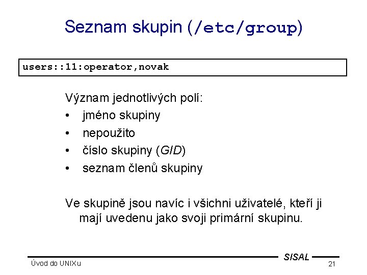 Seznam skupin (/etc/group) users: : 11: operator, novak Význam jednotlivých polí: • jméno skupiny